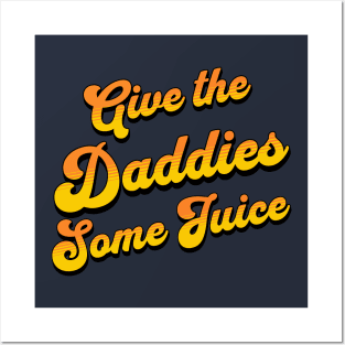 Give The Daddies Some Juice Posters and Art